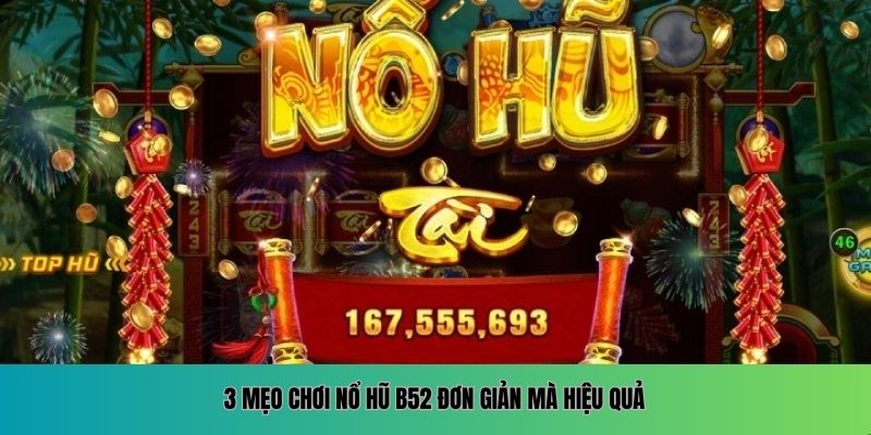 3 mẹo chơi nổ hũ B52 đơn giản mà hiệu quả