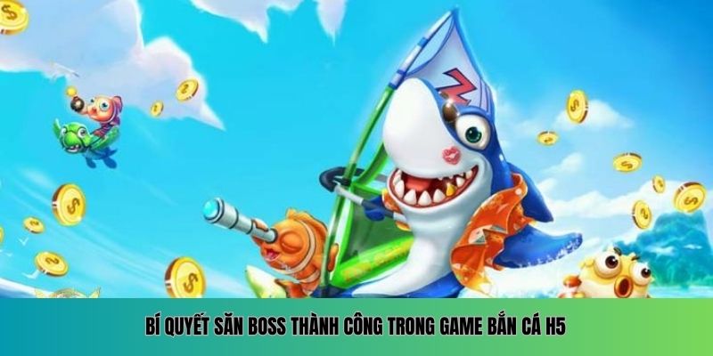Bí quyết săn boss thành công trong game Bắn cá H5