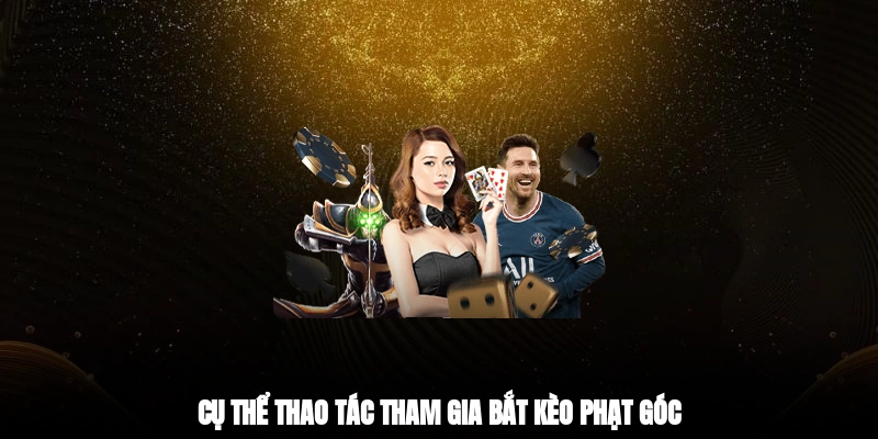 Cụ thể thao tác tham gia bắt kèo phạt góc