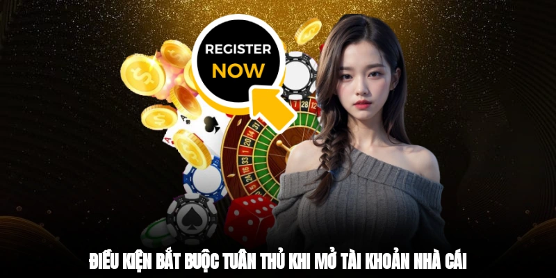 Điều kiện bắt buộc tuân thủ khi mở tài khoản nhà cái