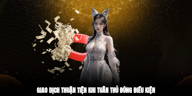 Giao dịch thuận tiện khi tuân thủ đúng điều kiện