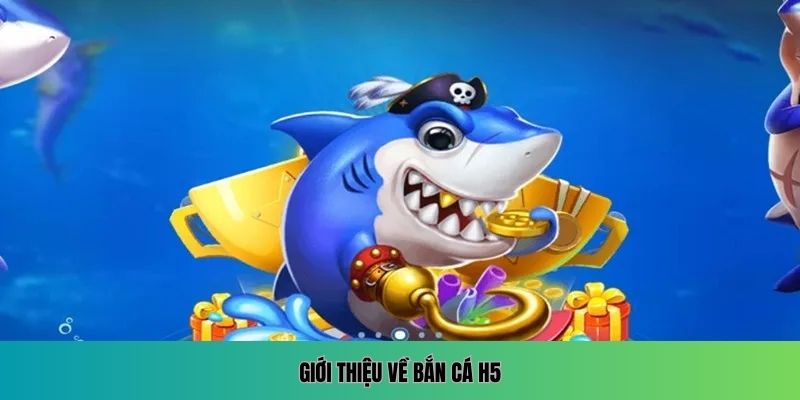 Giới thiệu về bắn cá H5