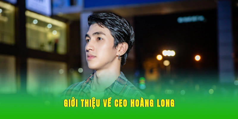 Giới thiệu về ceo Hoàng Long