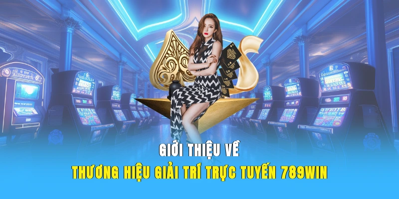 Giới thiệu về thương hiệu giải trí trực tuyến 789WIN