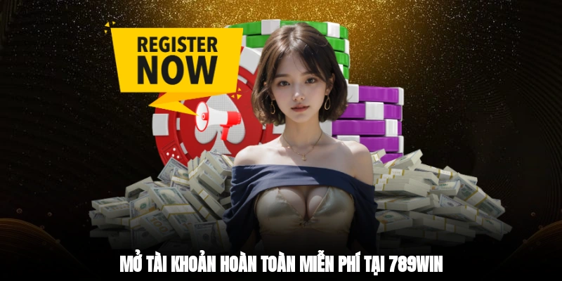 Mở tài khoản hoàn toàn miễn phí tại 789win