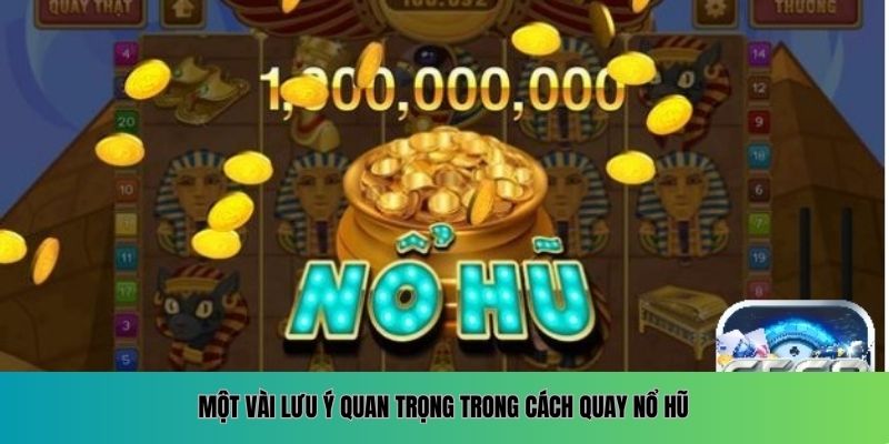 Một vài lưu ý quan trọng trong cách quay nổ hũ