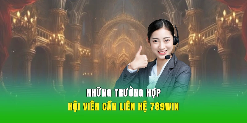 Những trường hợp hội viên cần liên hệ 789WIN