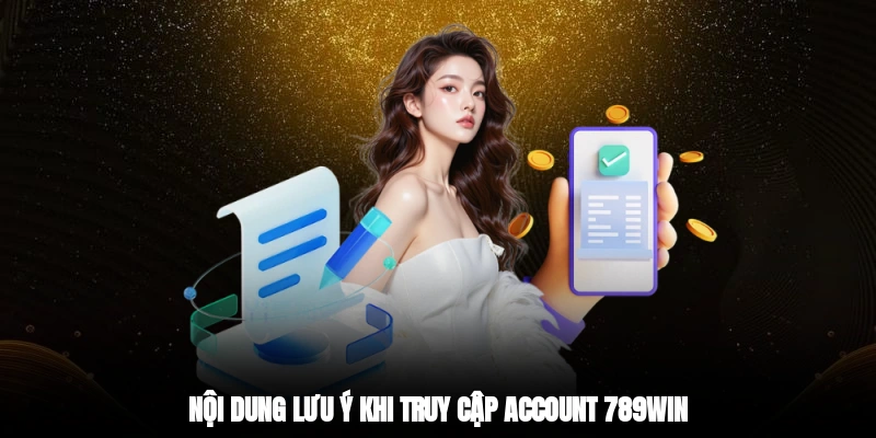 Nội dung lưu ý khi truy cập account 789win