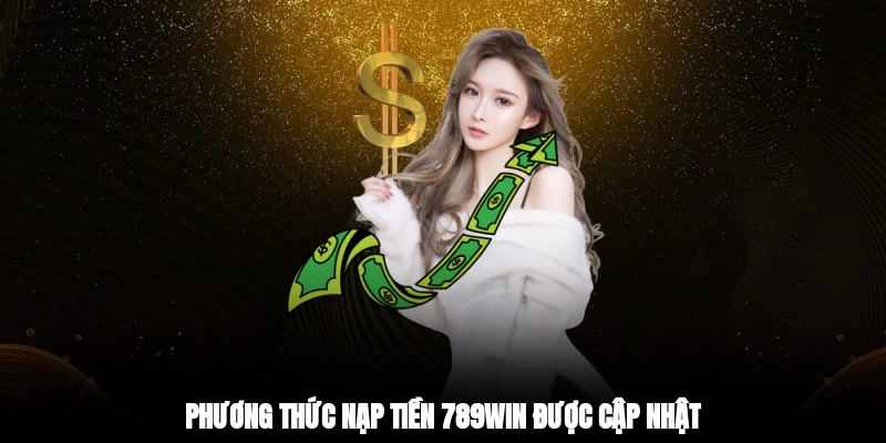 Phương thức nạp tiền 789win được cập nhật