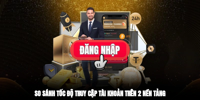So sánh tốc độ truy cập tài khoản trên 2 nền tảng