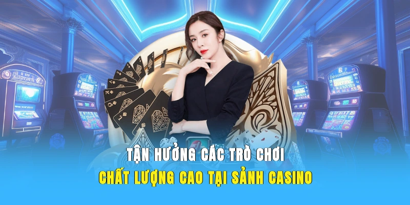 Tận hưởng các trò chơi chất lượng cao tại sảnh Casino