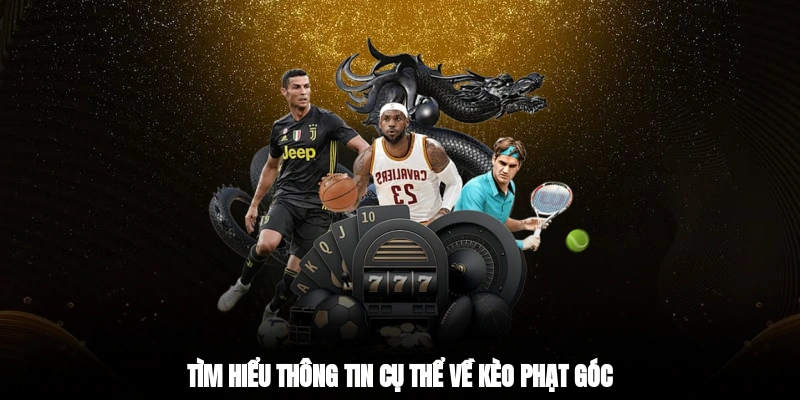 Tìm hiểu thông tin cụ thể về kèo phạt góc