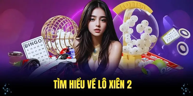 Tìm hiểu về lô xiên 2 cơ bản cho người mới