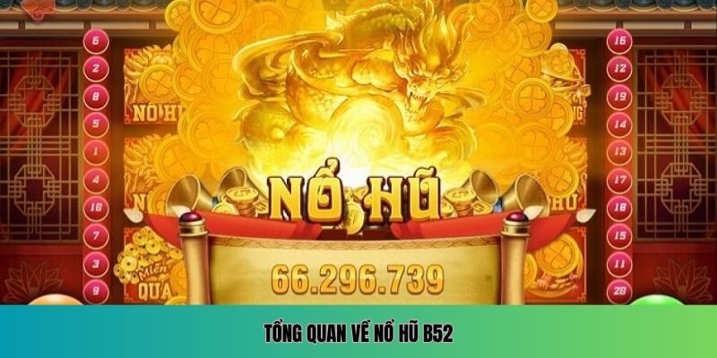 Tổng quan về nổ hũ B52